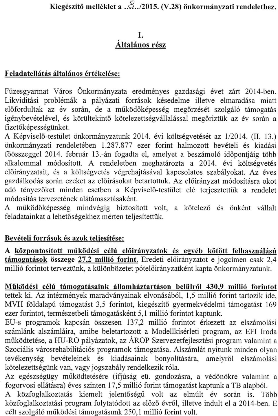 kötelezettségvállalással megőriztük az év során a fizetőképességünket. A Képviselő-testület önkormányzatunk 2014. évi költségvetését az 1/2014. (II. 13.) önkormányzati rendeletében 1.287.