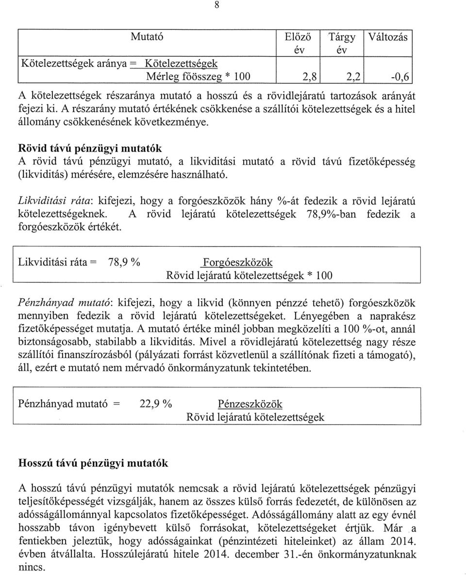 Rövid távú pénzügyi mutatók A rövid távú pénzügyi mutató, a likviditási mutató a rövid távú f izetőképesség (likviditás) mérésére, elemzésére használható.