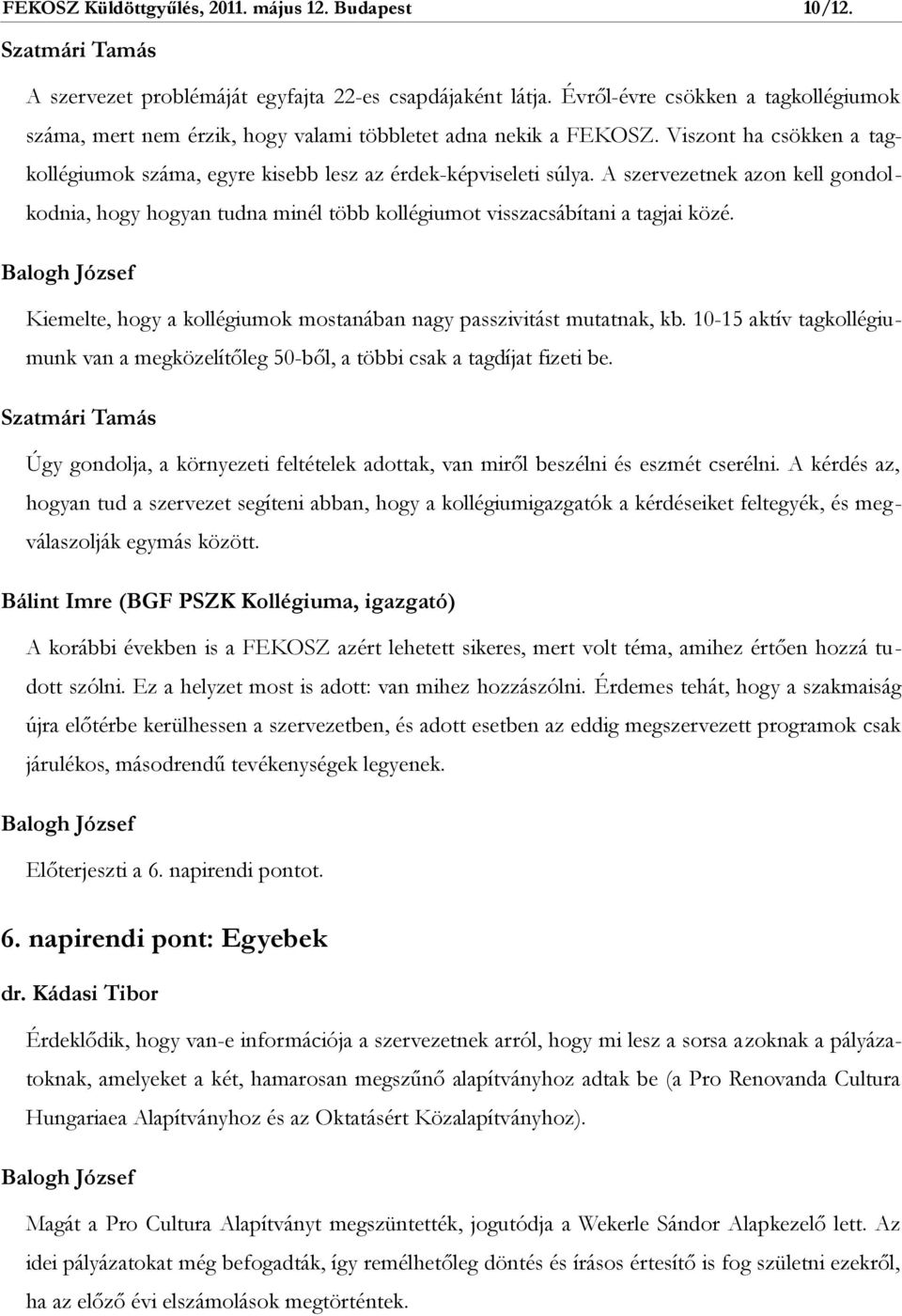 A szervezetnek azon kell gondolkodnia, hogy hogyan tudna minél több kollégiumot visszacsábítani a tagjai közé. Kiemelte, hogy a kollégiumok mostanában nagy passzivitást mutatnak, kb.