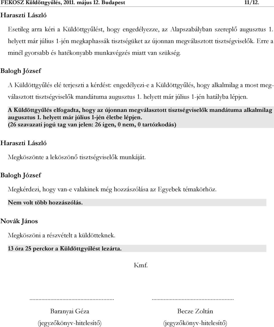 A Küldöttgyűlés elé terjeszti a kérdést: engedélyezi-e a Küldöttgyűlés, hogy alkalmilag a most megválasztott tisztségviselők mandátuma augusztus 1. helyett már július 1-jén hatályba lépjen.