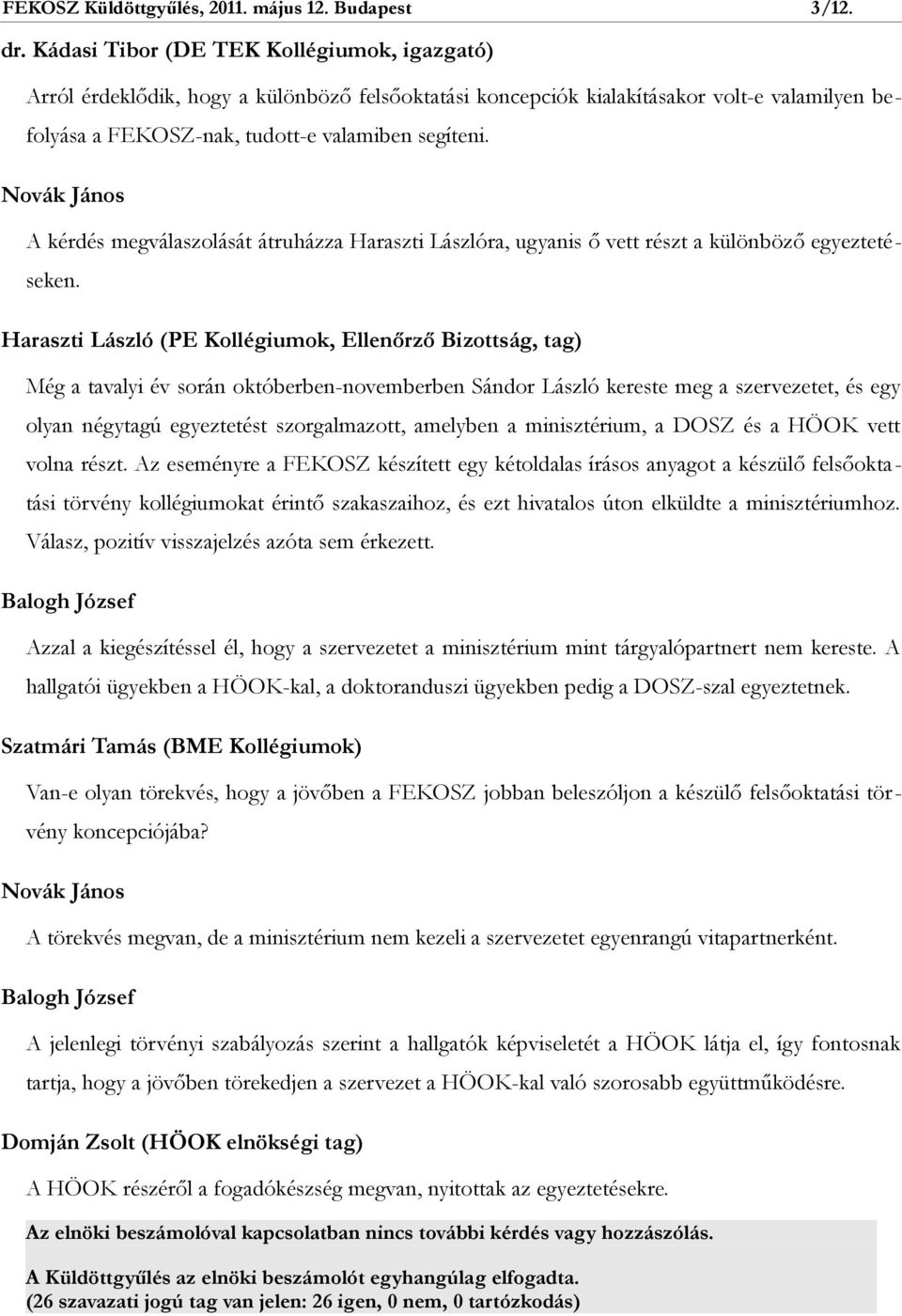 A kérdés megválaszolását átruházza Haraszti Lászlóra, ugyanis ő vett részt a különböző egyeztetéseken.