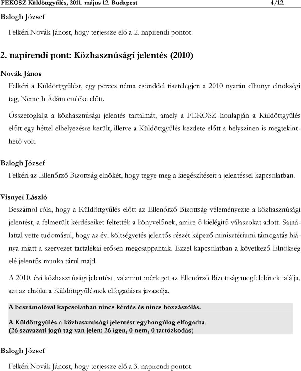 volt. Felkéri az Ellenőrző Bizottság elnökét, hogy tegye meg a kiegészítéseit a jelentéssel kapcsolatban.