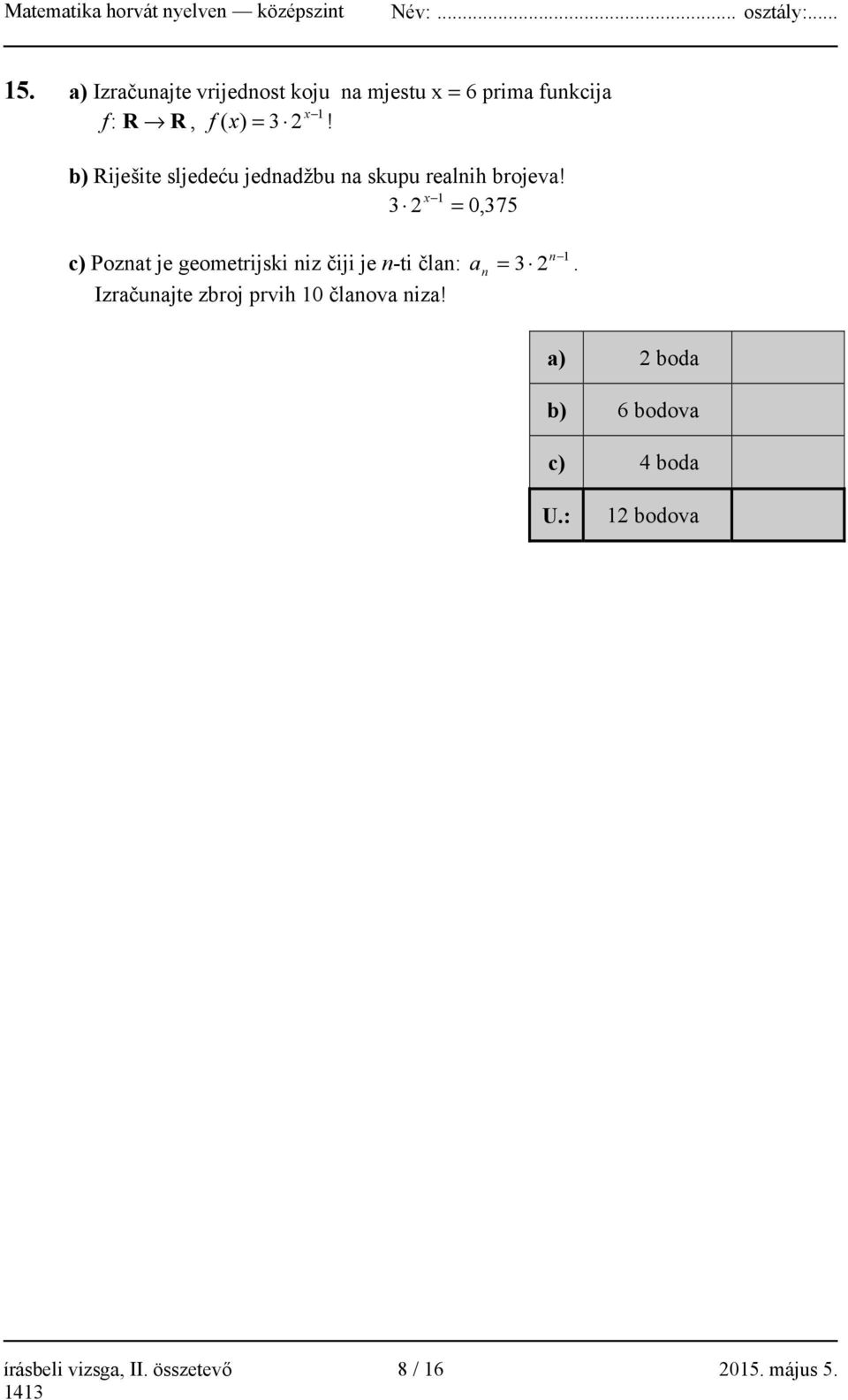 x 3 2 1 = 0,375 c) Poznat je geometrijski niz čiji je n-ti član: Izračunajte zbroj prvih 10