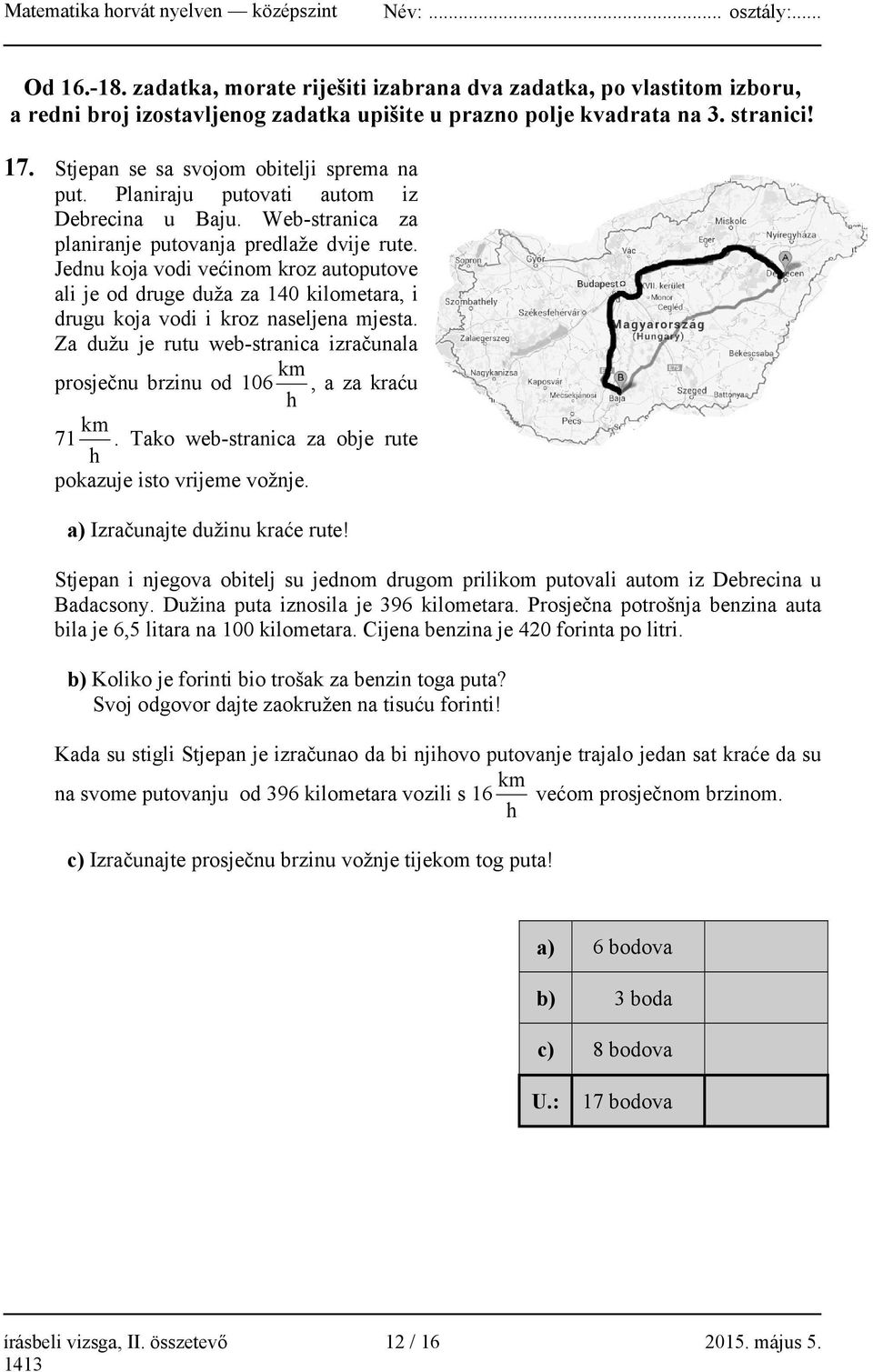 Jednu koja vodi većinom kroz autoputove ali je od druge duža za 140 kilometara, i drugu koja vodi i kroz naseljena mjesta.