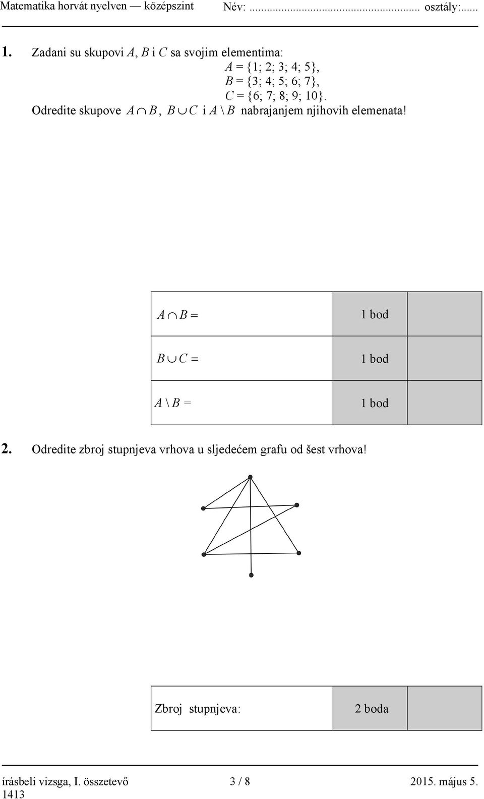 A B = 1 bod B C = 1 bod A \ B = 1 bod 2.