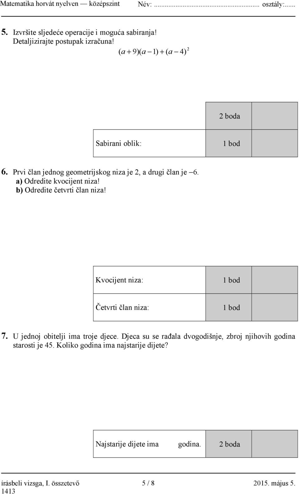 a) Odredite kvocijent niza! b) Odredite četvrti član niza! Kvocijent niza: 1 bod Četvrti član niza: 1 bod 7.