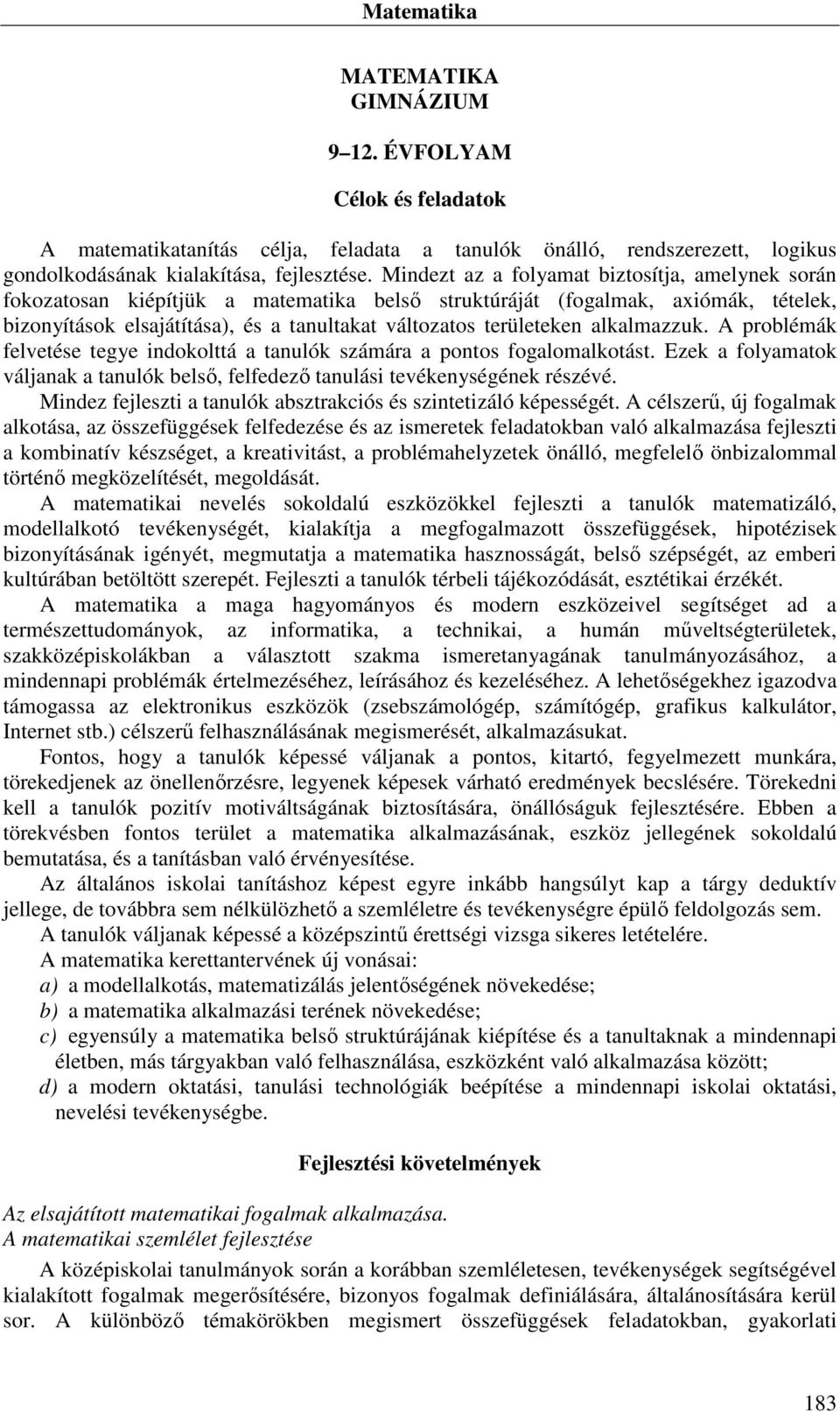 kiépítjük a matematika belső struktúráját (fogalmak, axiómák, tételek, bizonyítások elsajátítása), és a tanultakat változatos területeken alkalmazzuk.