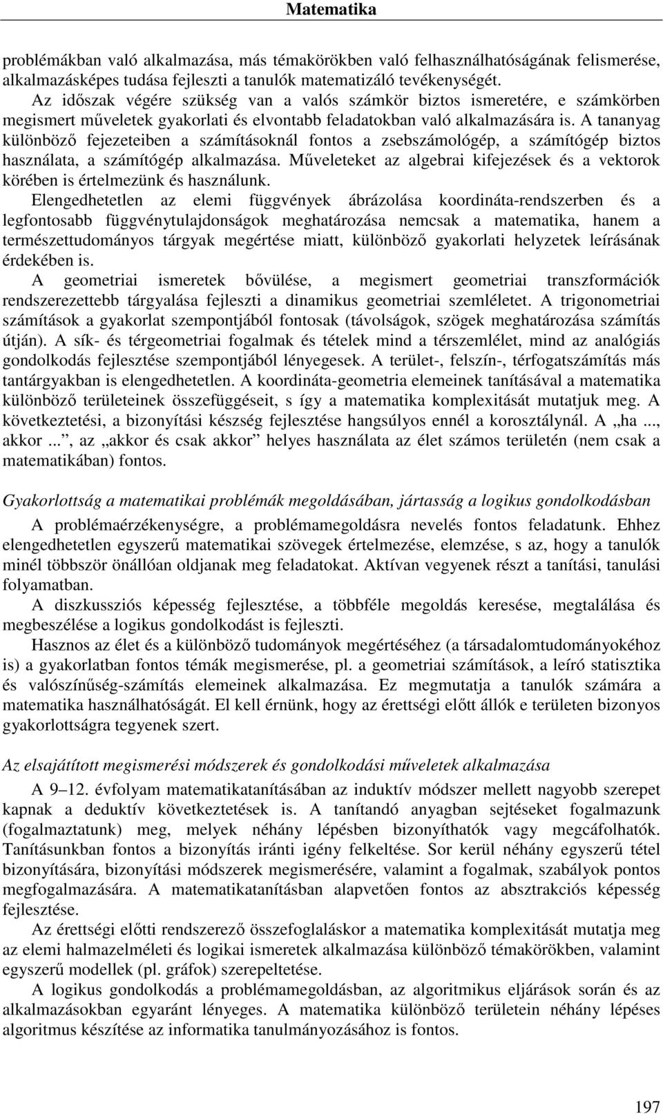 A tananyag különböző fejezeteiben a számításoknál fontos a zsebszámológép, a számítógép biztos használata, a számítógép alkalmazása.