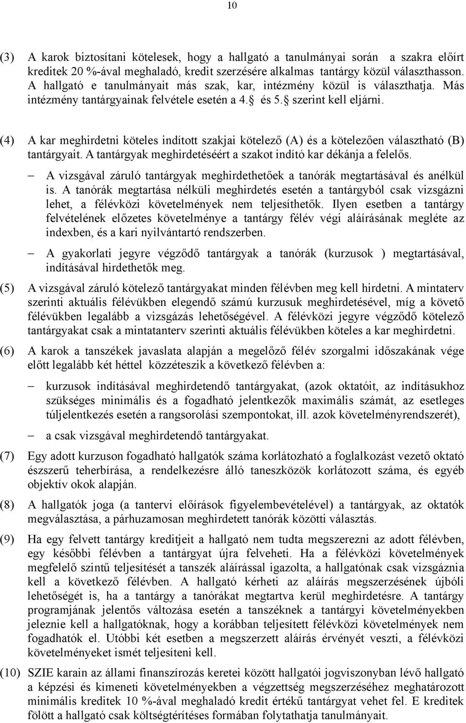 (4) A kar meghirdetni köteles indított szakjai kötelező (A) és a kötelezően választható (B) tantárgyait. A tantárgyak meghirdetéséért a szakot indító kar dékánja a felelős.