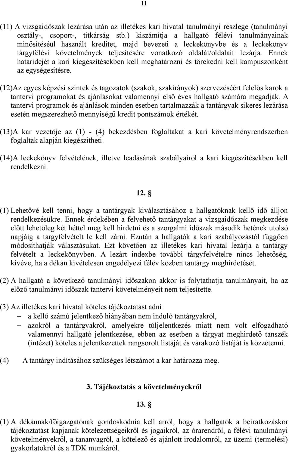 Ennek határidejét a kari kiegészítésekben kell meghatározni és törekedni kell kampuszonként az egységesítésre.