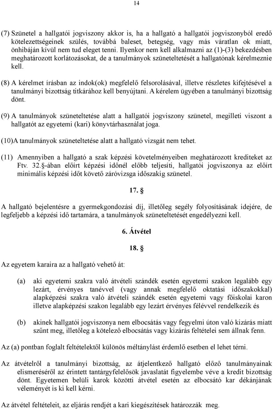 (8) A kérelmet írásban az indok(ok) megfelelő felsorolásával, illetve részletes kifejtésével a tanulmányi bizottság titkárához kell benyújtani. A kérelem ügyében a tanulmányi bizottság dönt.