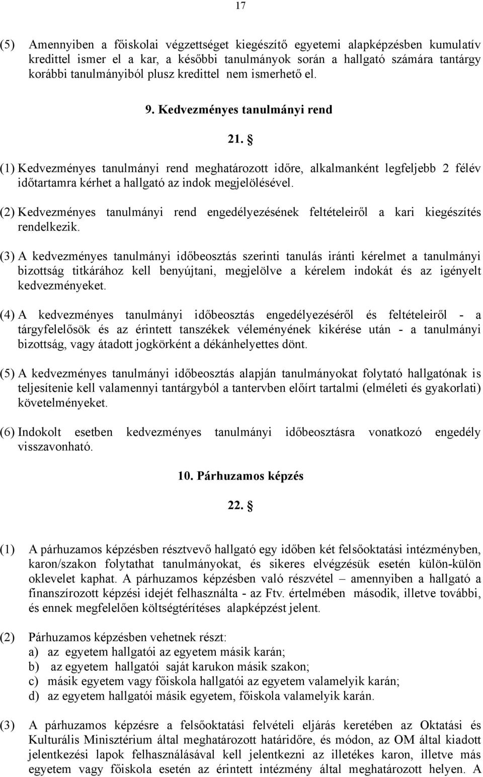 (1) Kedvezményes tanulmányi rend meghatározott időre, alkalmanként legfeljebb 2 félév időtartamra kérhet a hallgató az indok megjelölésével.