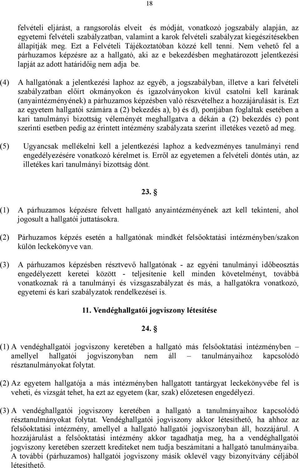 (4) A hallgatónak a jelentkezési laphoz az egyéb, a jogszabályban, illetve a kari felvételi szabályzatban előírt okmányokon és igazolványokon kívül csatolni kell karának (anyaintézményének) a