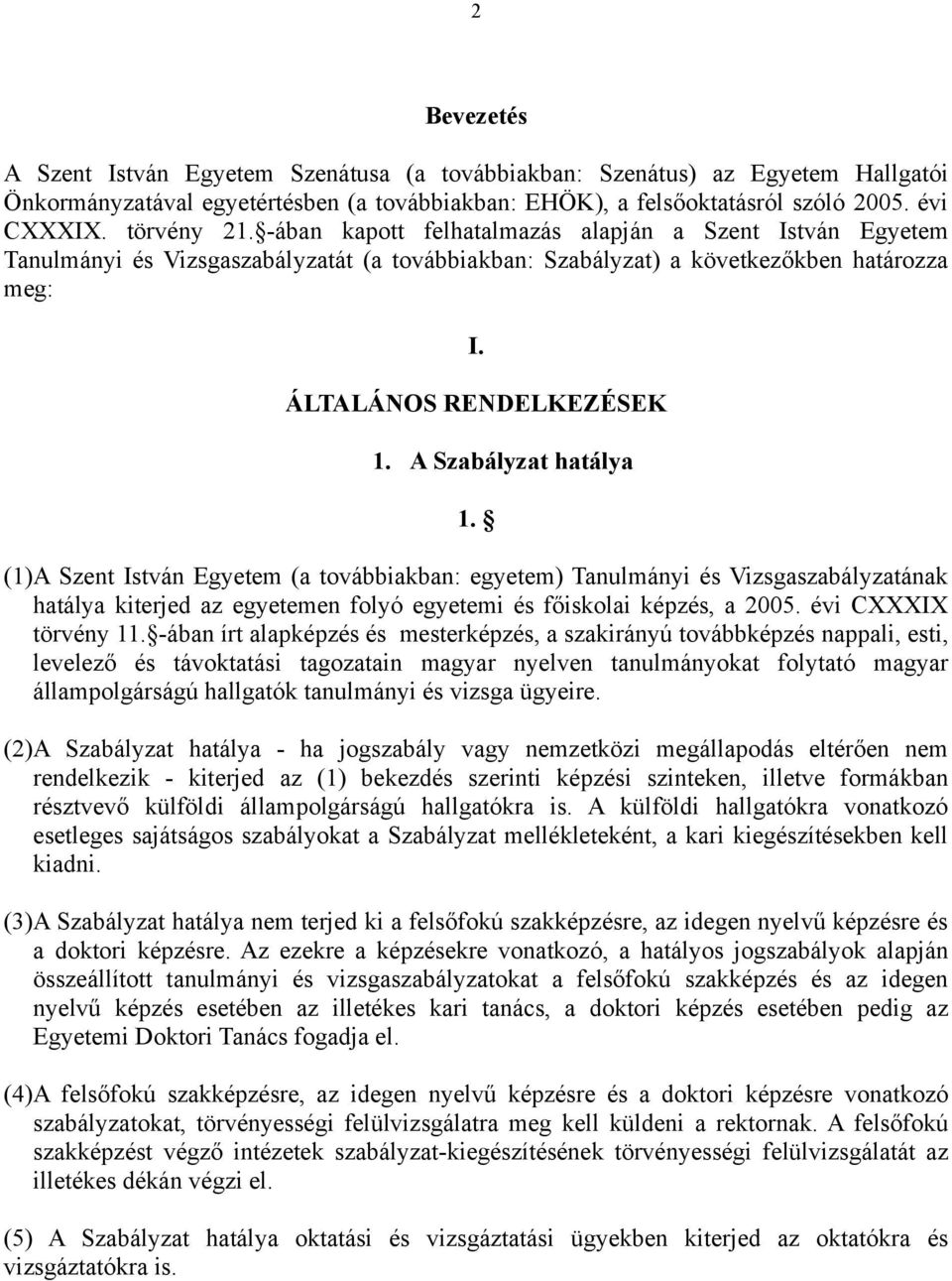 A Szabályzat hatálya 1. (1)A Szent István Egyetem (a továbbiakban: egyetem) Tanulmányi és Vizsgaszabályzatának hatálya kiterjed az egyetemen folyó egyetemi és főiskolai képzés, a 2005.