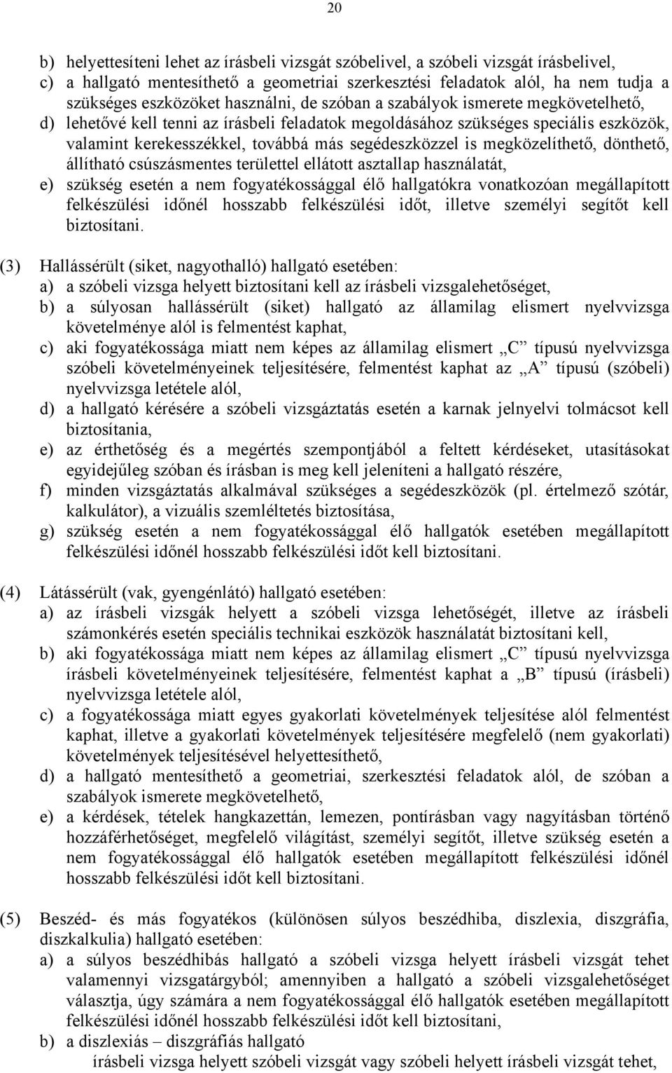 is megközelíthető, dönthető, állítható csúszásmentes területtel ellátott asztallap használatát, e) szükség esetén a nem fogyatékossággal élő hallgatókra vonatkozóan megállapított felkészülési időnél