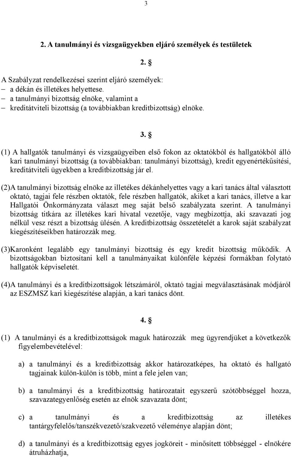 (1) A hallgatók tanulmányi és vizsgaügyeiben első fokon az oktatókból és hallgatókból álló kari tanulmányi bizottság (a továbbiakban: tanulmányi bizottság), kredit egyenértékűsítési, kreditátviteli