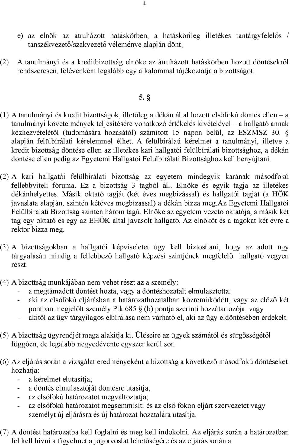 (1) A tanulmányi és kredit bizottságok, illetőleg a dékán által hozott elsőfokú döntés ellen a tanulmányi követelmények teljesítésére vonatkozó értékelés kivételével a hallgató annak kézhezvételétől