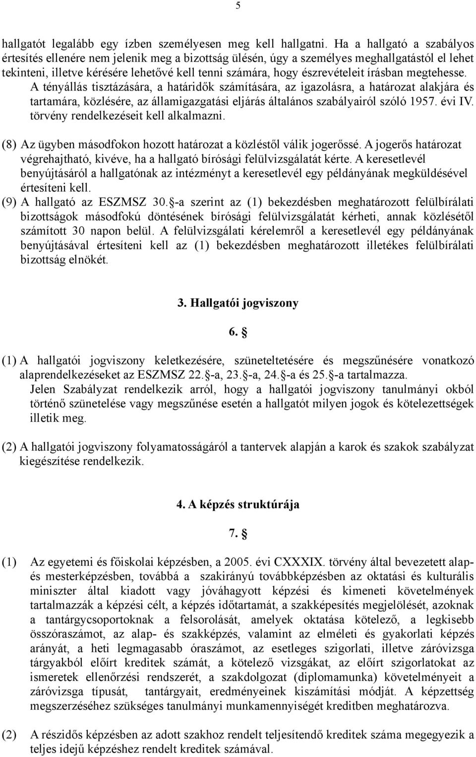 írásban megtehesse. A tényállás tisztázására, a határidők számítására, az igazolásra, a határozat alakjára és tartamára, közlésére, az államigazgatási eljárás általános szabályairól szóló 1957.