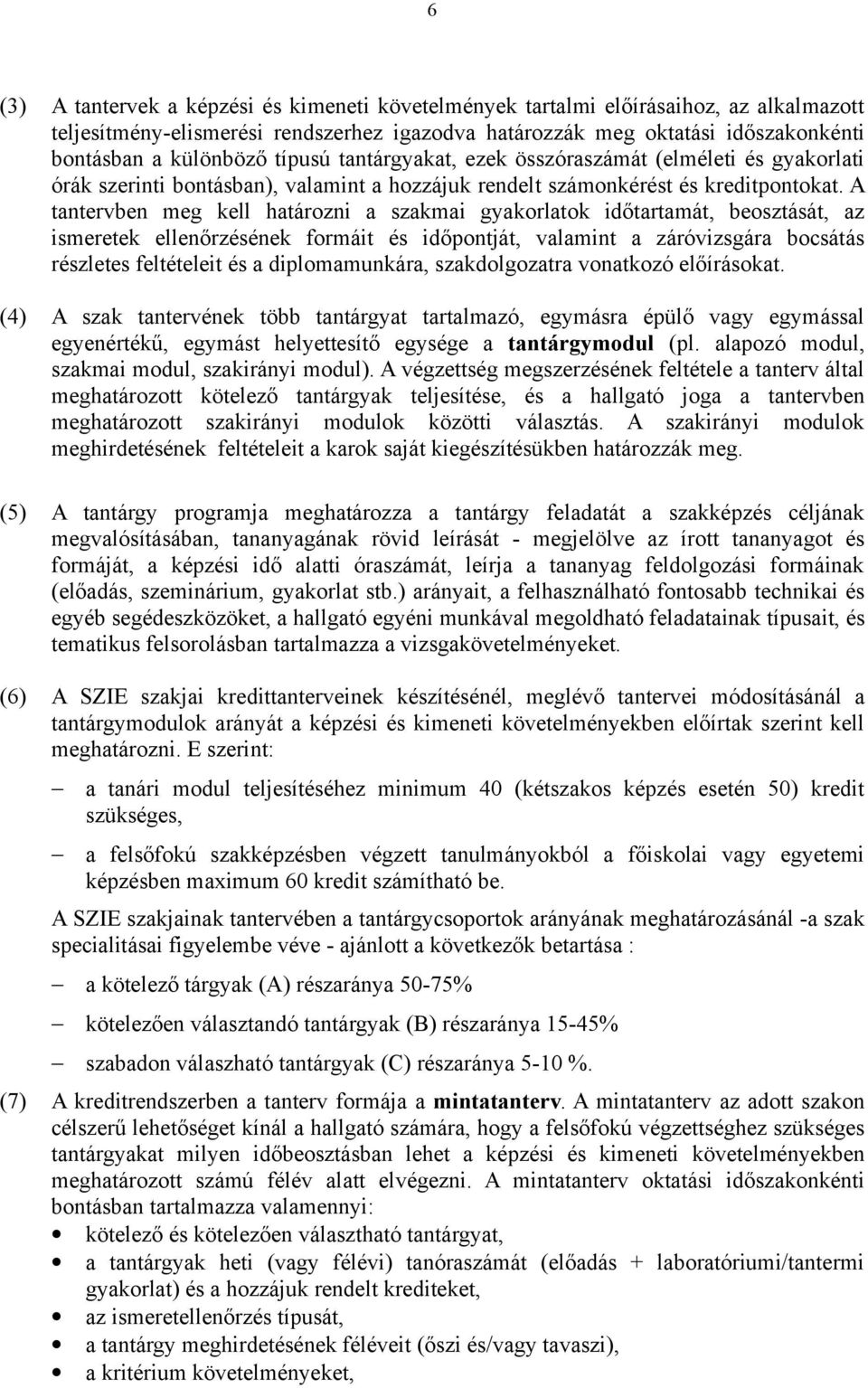 A tantervben meg kell határozni a szakmai gyakorlatok időtartamát, beosztását, az ismeretek ellenőrzésének formáit és időpontját, valamint a záróvizsgára bocsátás részletes feltételeit és a