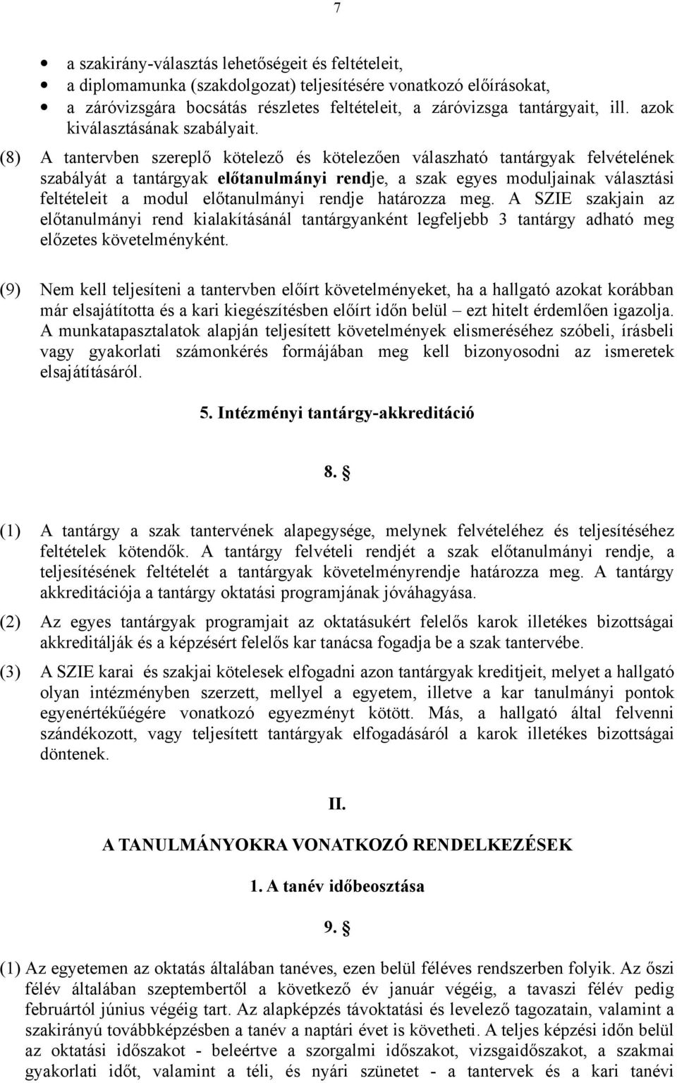 (8) A tantervben szereplő kötelező és kötelezően válaszható tantárgyak felvételének szabályát a tantárgyak előtanulmányi rendje, a szak egyes moduljainak választási feltételeit a modul előtanulmányi