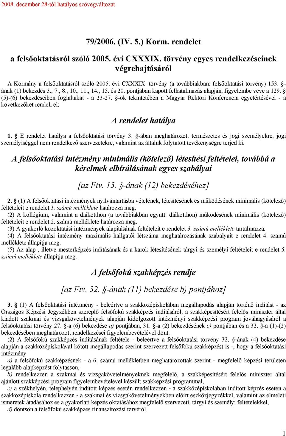 -ok tekintetében a Magyar Rektori Konferencia egyetértésével - a következőket rendeli el: A rendelet hatálya 1. E rendelet hatálya a felsőoktatási törvény 3.