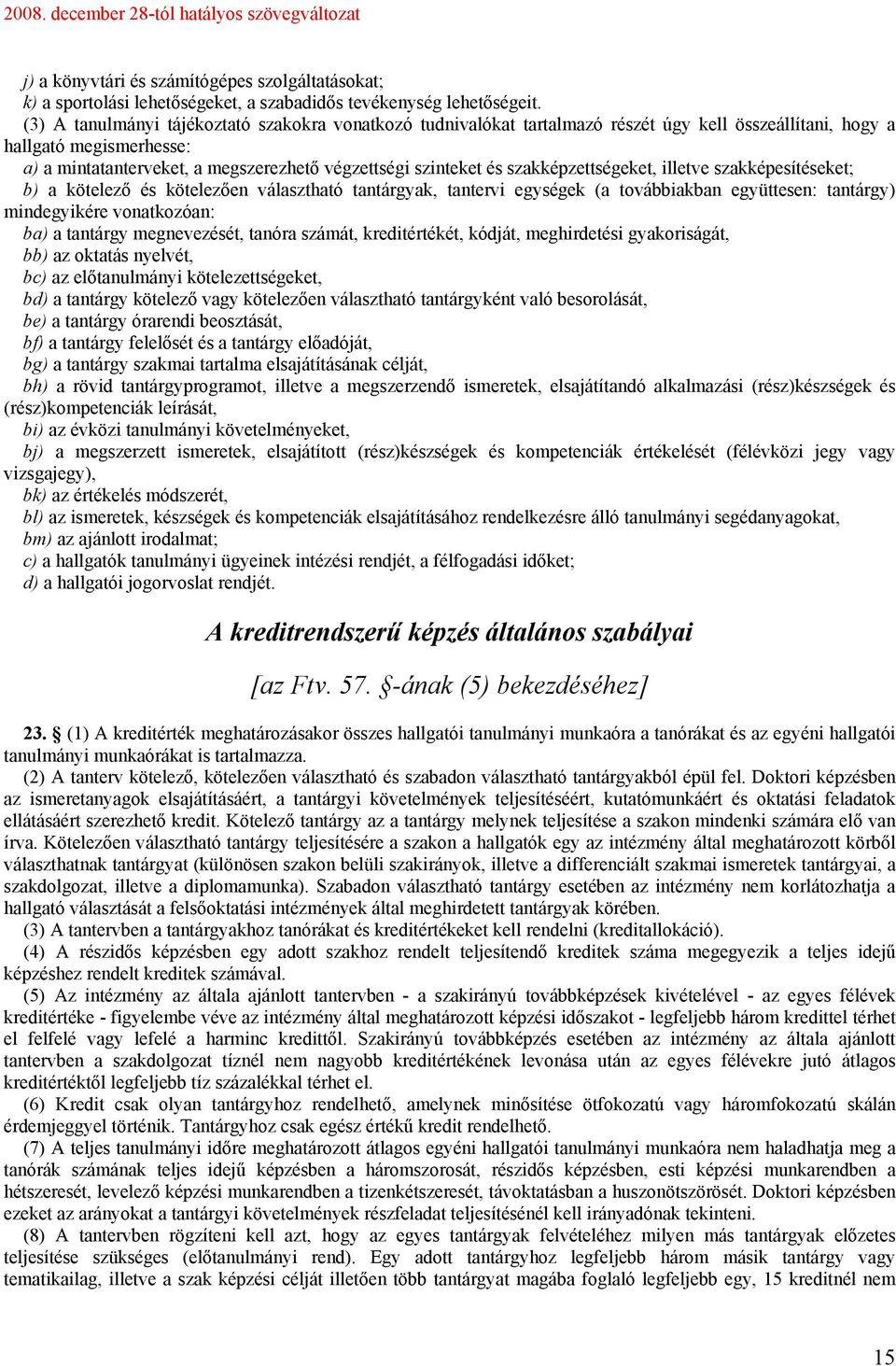 szakképzettségeket, illetve szakképesítéseket; b) a kötelező és kötelezően választható tantárgyak, tantervi egységek (a továbbiakban együttesen: tantárgy) mindegyikére vonatkozóan: ba) a tantárgy