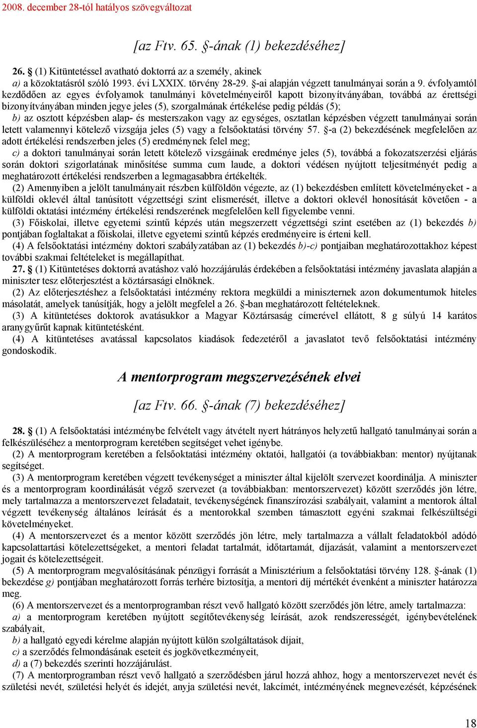 b) az osztott képzésben alap- és mesterszakon vagy az egységes, osztatlan képzésben végzett tanulmányai során letett valamennyi kötelező vizsgája jeles (5) vagy a felsőoktatási törvény 57.