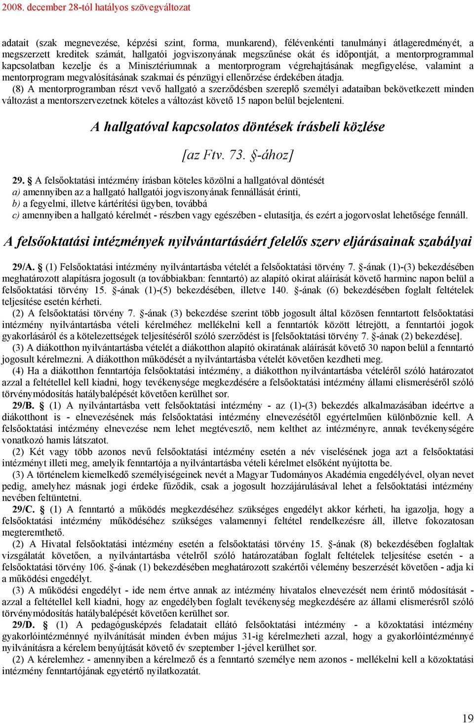 (8) A mentorprogramban részt vevő hallgató a szerződésben szereplő személyi adataiban bekövetkezett minden változást a mentorszervezetnek köteles a változást követő 15 napon belül bejelenteni.