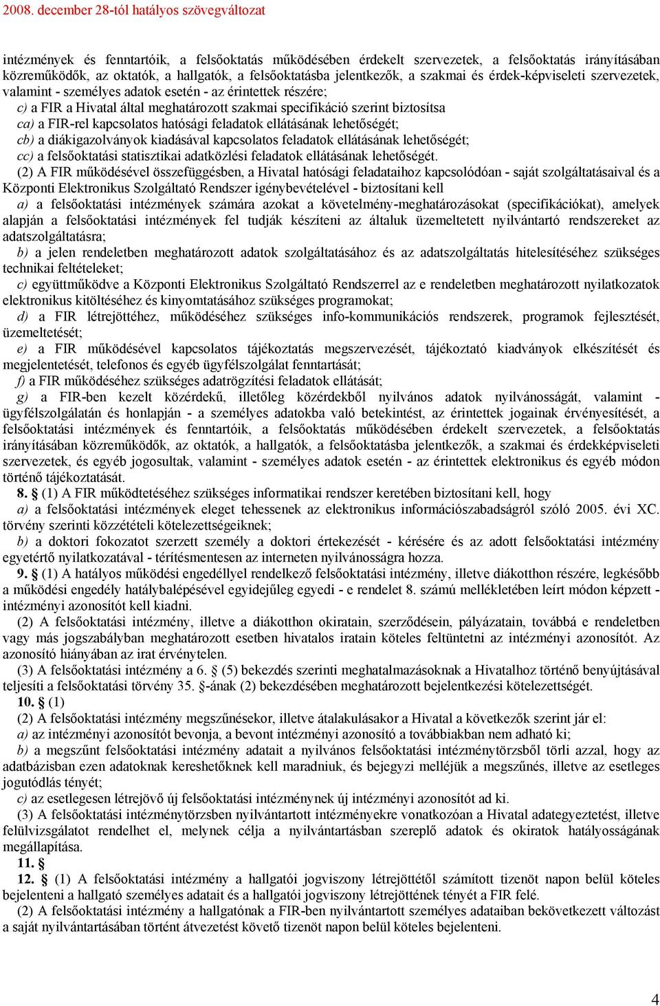 hatósági feladatok ellátásának lehetőségét; cb) a diákigazolványok kiadásával kapcsolatos feladatok ellátásának lehetőségét; cc) a felsőoktatási statisztikai adatközlési feladatok ellátásának