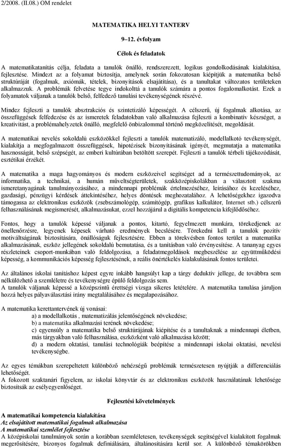 alkalmazzuk. A problémák felvetése tegye indokolttá a tanulók számára a pontos fogalomalkotást. Ezek a folyamatok váljanak a tanulók belső, felfedező tanulási tevékenységének részévé.