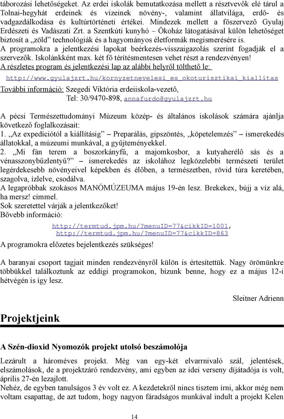 Mindezek mellett a főszervező Gyulaj Erdészeti és Vadászati Zrt. a Szentkúti kunyhó Ökoház látogatásával külön lehetőséget biztosít a zöld technológiák és a hagyományos életformák megismerésére is.