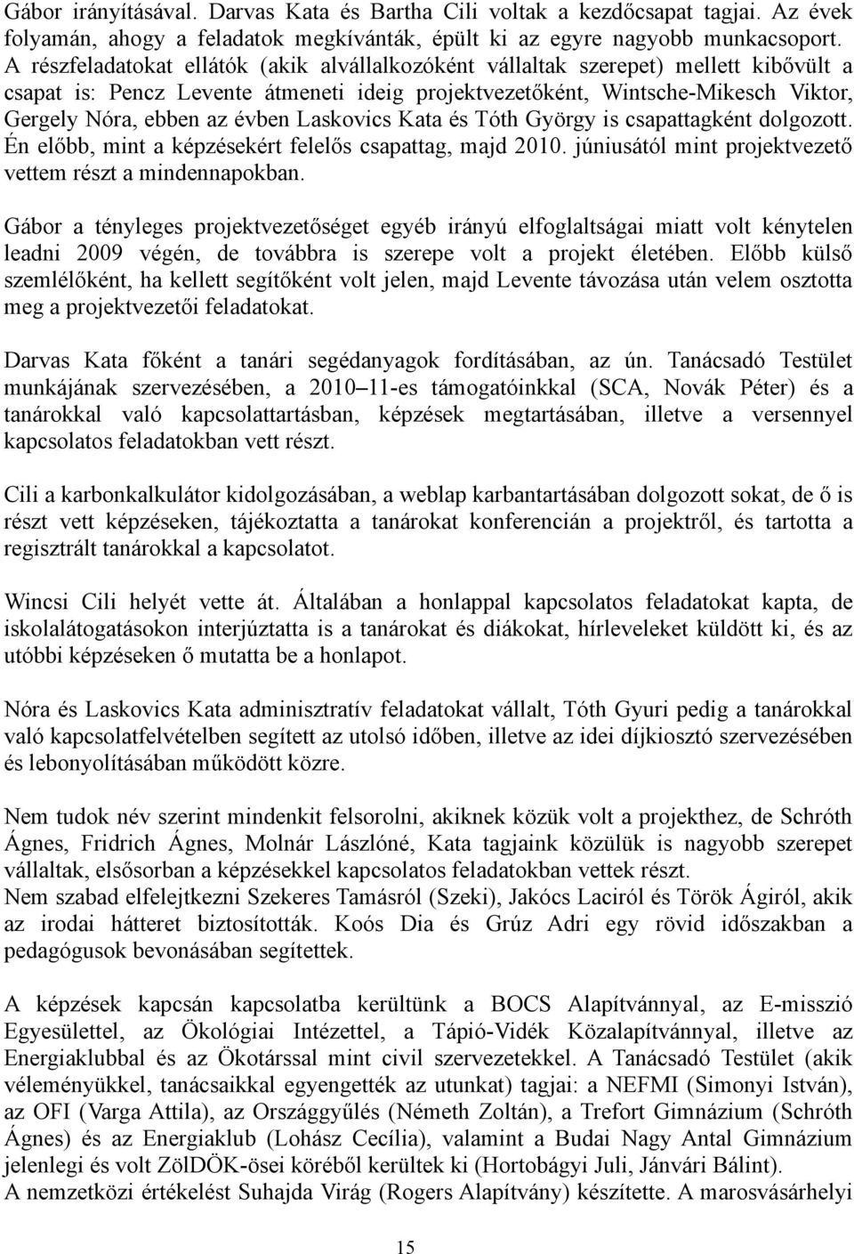 évben Laskovics Kata és Tóth György is csapattagként dolgozott. Én előbb, mint a képzésekért felelős csapattag, majd 2010. júniusától mint projektvezető vettem részt a mindennapokban.