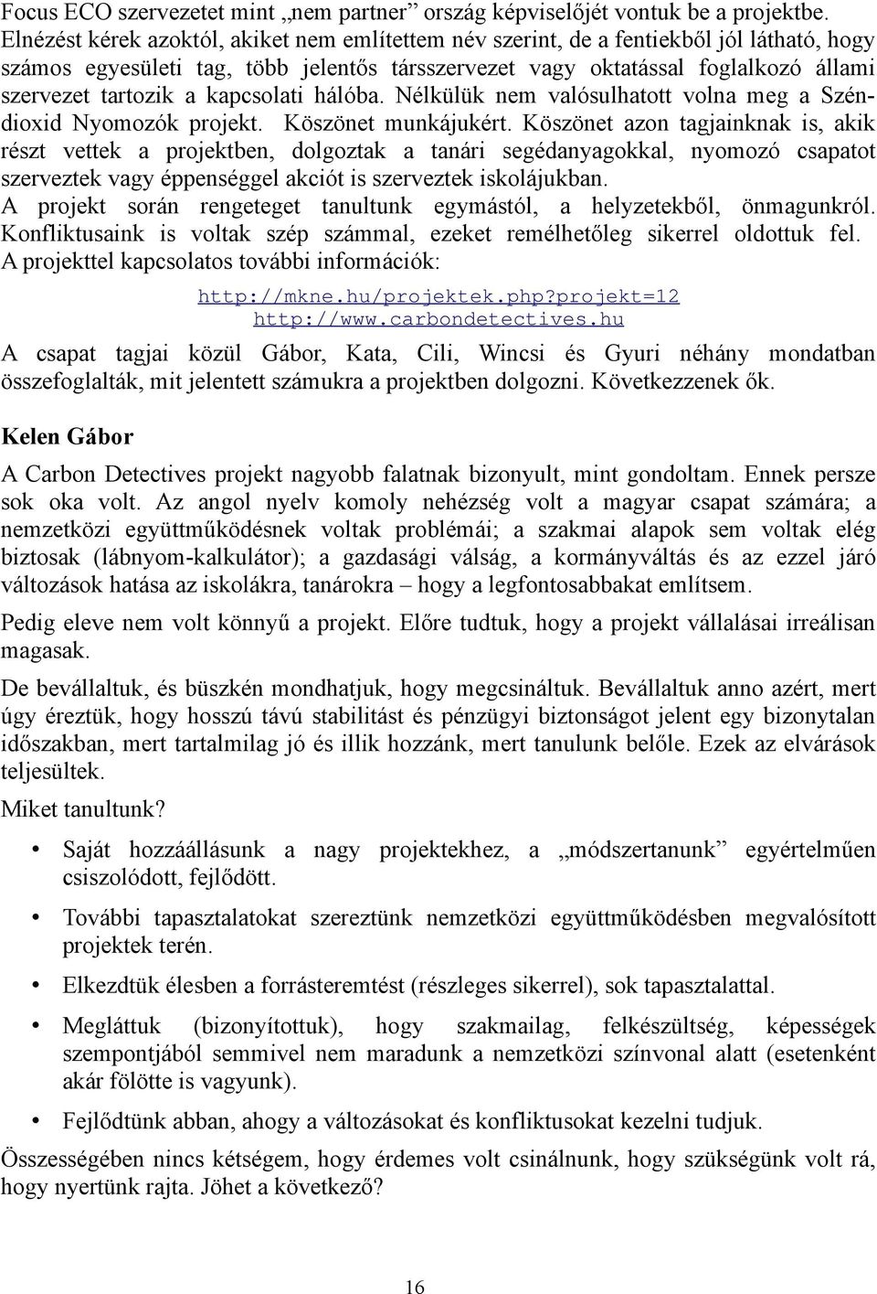 kapcsolati hálóba. Nélkülük nem valósulhatott volna meg a Széndioxid Nyomozók projekt. Köszönet munkájukért.