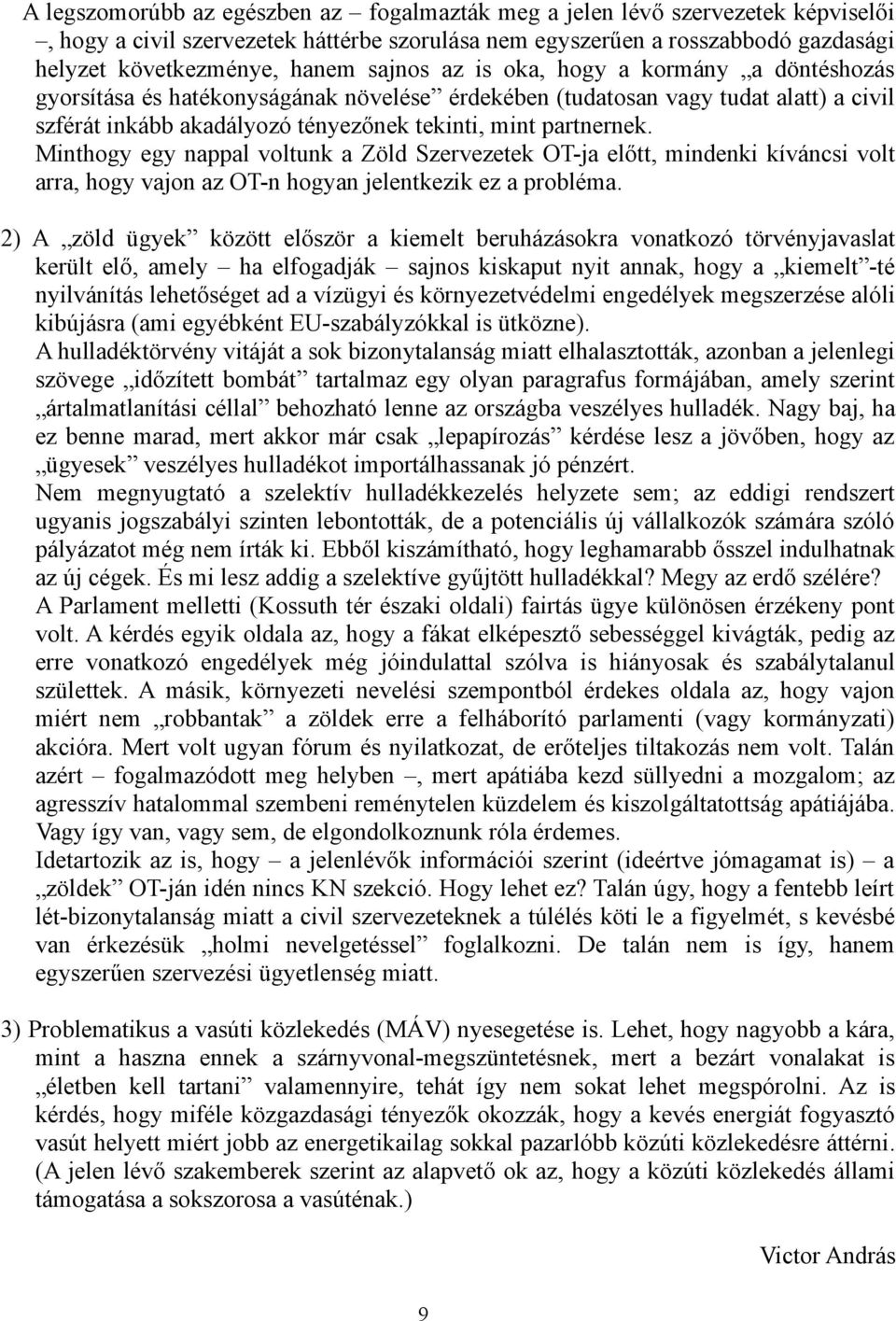 Minthogy egy nappal voltunk a Zöld Szervezetek OT-ja előtt, mindenki kíváncsi volt arra, hogy vajon az OT-n hogyan jelentkezik ez a probléma.