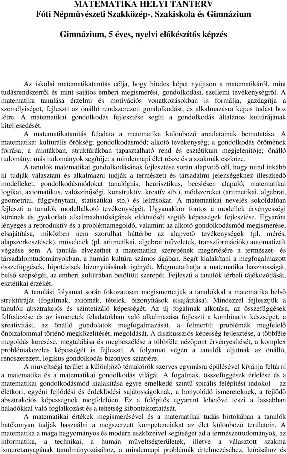 A matematika tanulása érzelmi és motivációs vonatkozásokban is formálja, gazdagítja a személyiséget, fejleszti az önálló rendszerezett gondolkodást, és alkalmazásra képes tudást hoz létre.