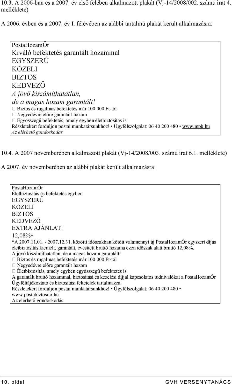 Biztos és rugalmas befektetés már 100 000 Ft-tól Negyedévre elıre garantált hozam Egyösszegő befektetés, amely egyben életbiztosítás is Részletekért forduljon postai munkatársunkhoz!