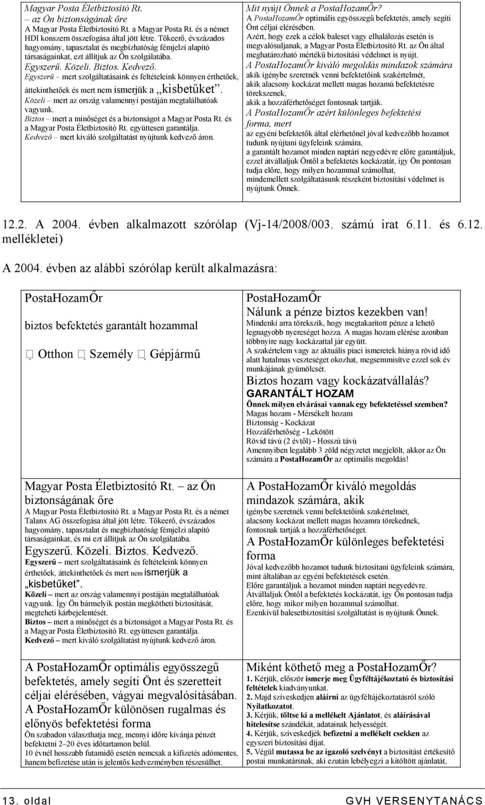 Egyszerő mert szolgáltatásaink és feltételeink könnyen érthetıek, áttekinthetıek és mert nem ismerjük a kisbetőket. Közeli mert az ország valamennyi postáján megtalálhatóak vagyunk.