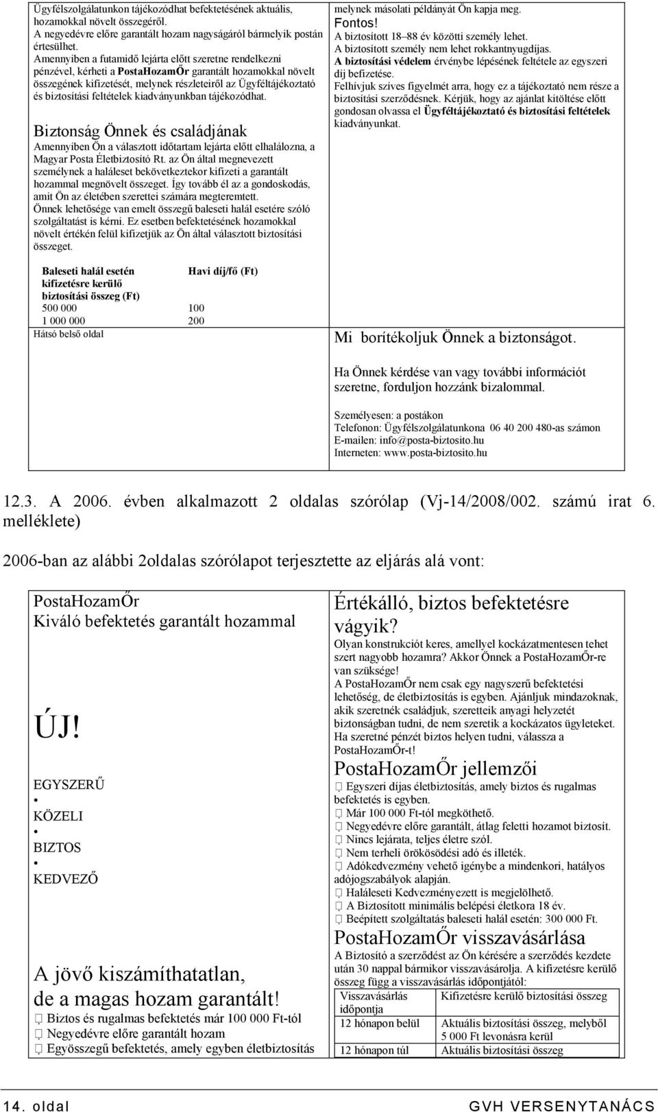 kiadványunkban tájékozódhat. Biztonság Önnek és családjának Amennyiben Ön a választott idıtartam lejárta elıtt elhalálozna, a Magyar Posta Életbiztosító Rt.