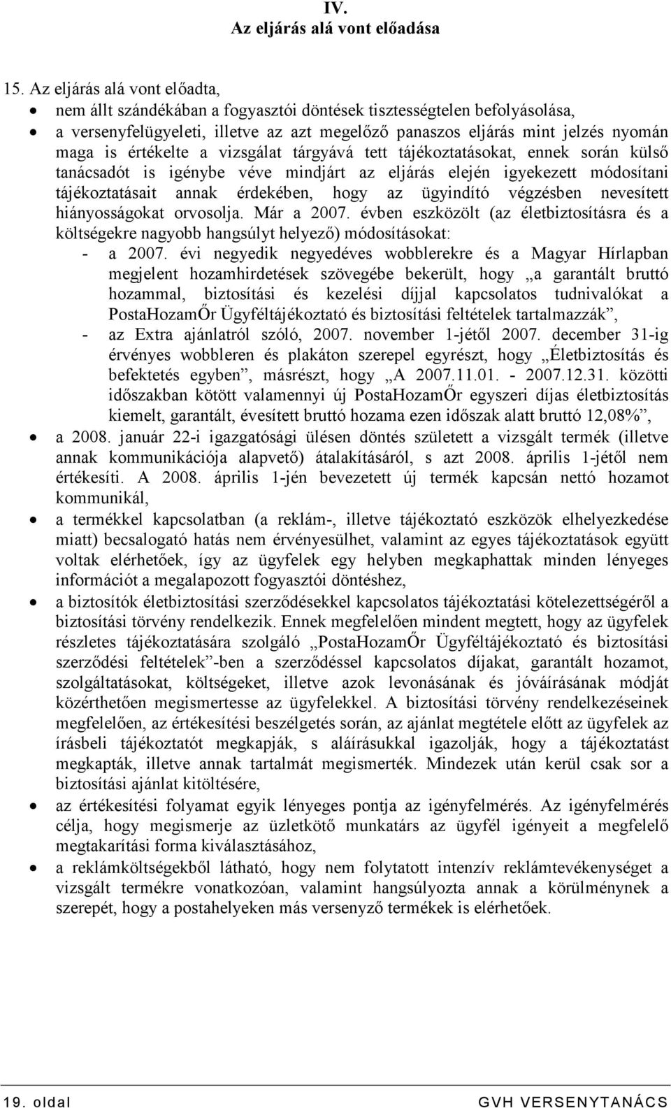 értékelte a vizsgálat tárgyává tett tájékoztatásokat, ennek során külsı tanácsadót is igénybe véve mindjárt az eljárás elején igyekezett módosítani tájékoztatásait annak érdekében, hogy az ügyindító