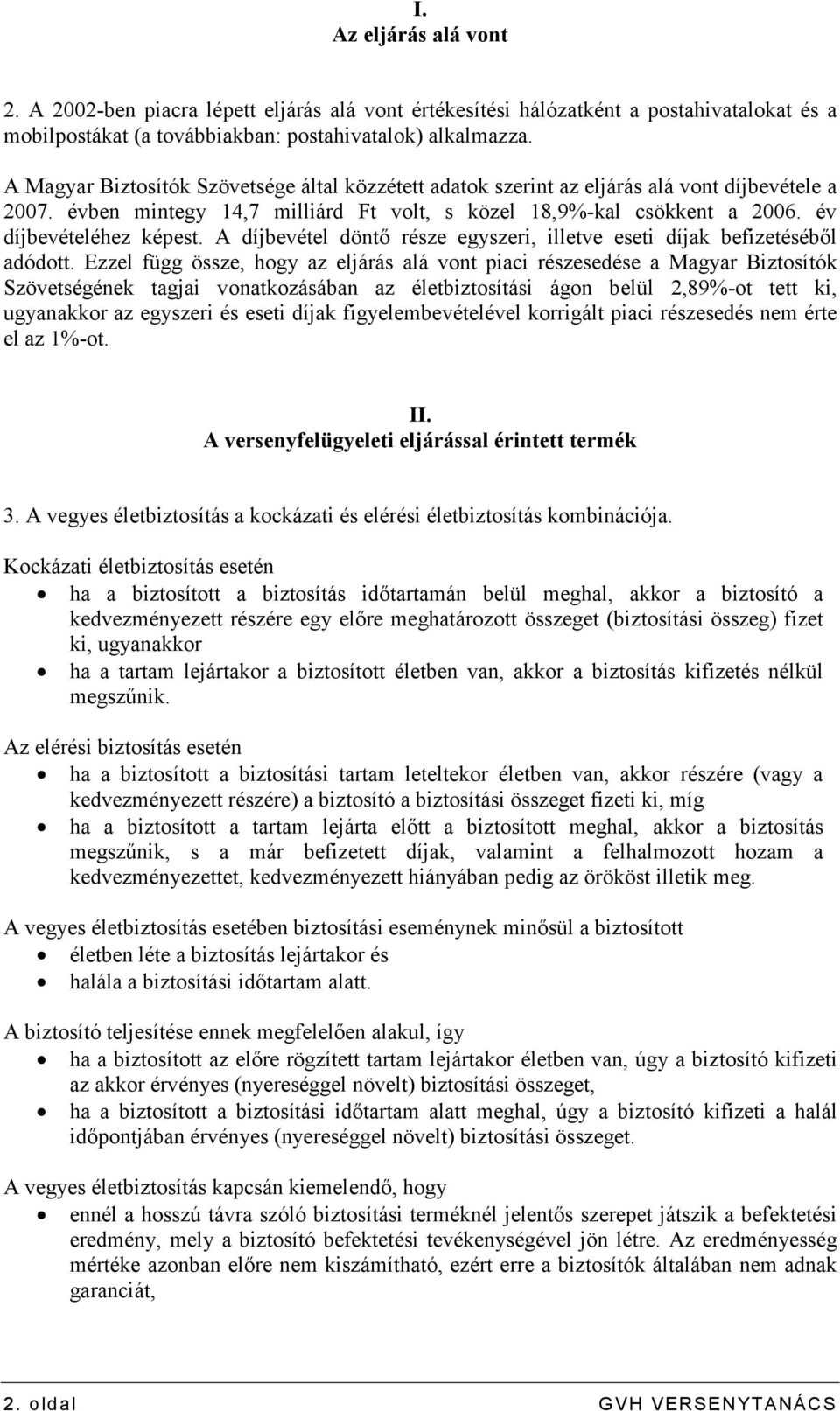 A díjbevétel döntı része egyszeri, illetve eseti díjak befizetésébıl adódott.