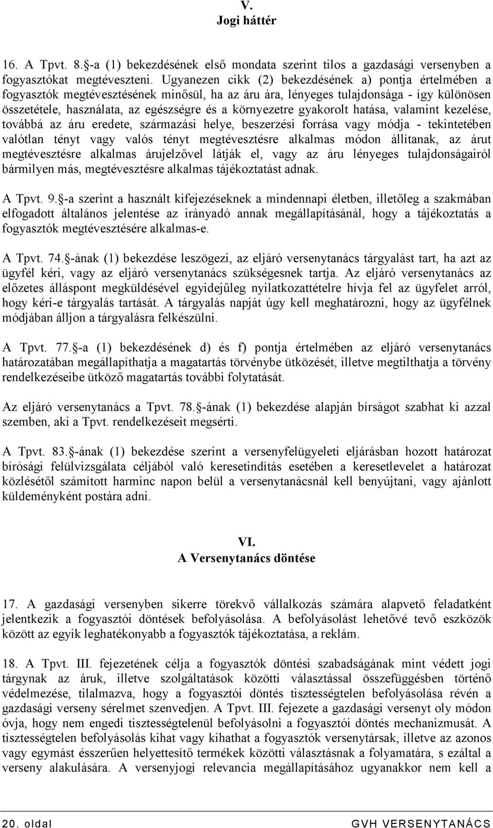 környezetre gyakorolt hatása, valamint kezelése, továbbá az áru eredete, származási helye, beszerzési forrása vagy módja - tekintetében valótlan tényt vagy valós tényt megtévesztésre alkalmas módon