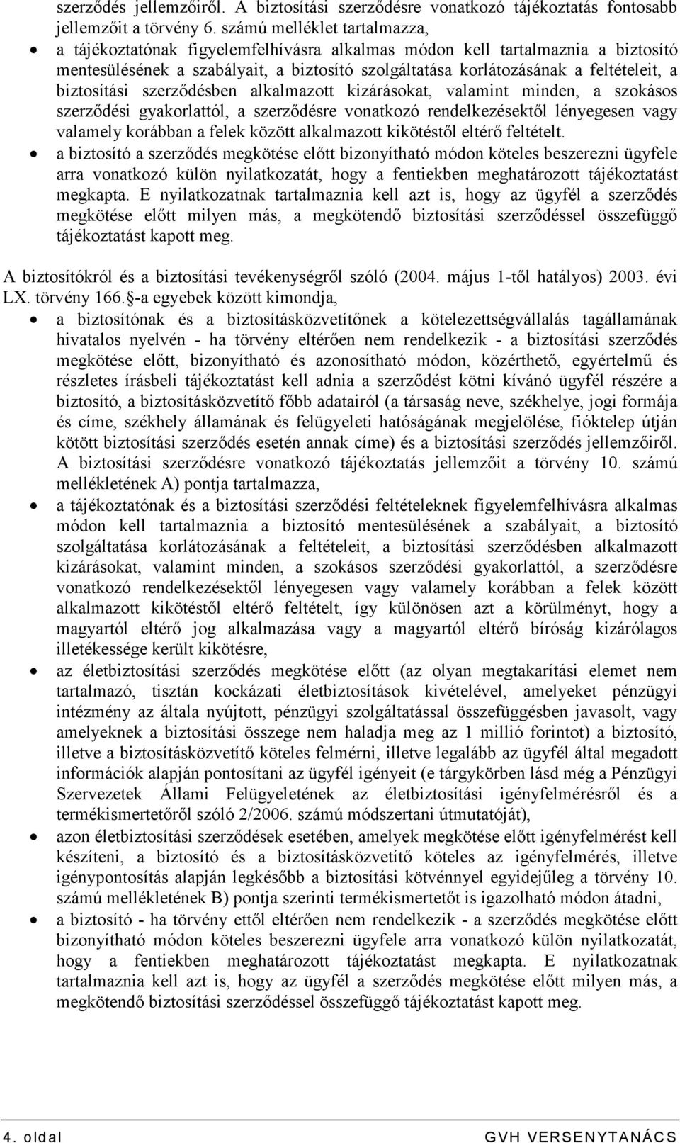 biztosítási szerzıdésben alkalmazott kizárásokat, valamint minden, a szokásos szerzıdési gyakorlattól, a szerzıdésre vonatkozó rendelkezésektıl lényegesen vagy valamely korábban a felek között