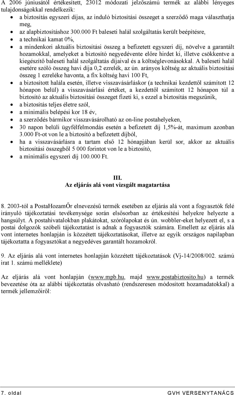 000 Ft baleseti halál szolgáltatás került beépítésre, a technikai kamat 0%, a mindenkori aktuális biztosítási összeg a befizetett egyszeri díj, növelve a garantált hozamokkal, amelyeket a biztosító