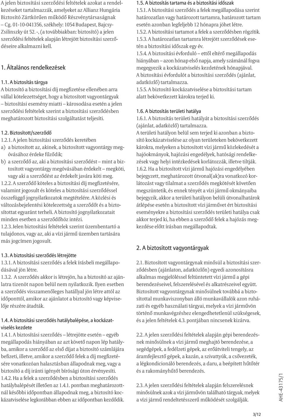 1. A biztosítás tárgya A biztosító a biztosítási díj megfizetése ellenében arra vállal kötelezettséget, hogy a biztosított vagyontárgyak biztosítási esemény miatti károsodása esetén a jelen