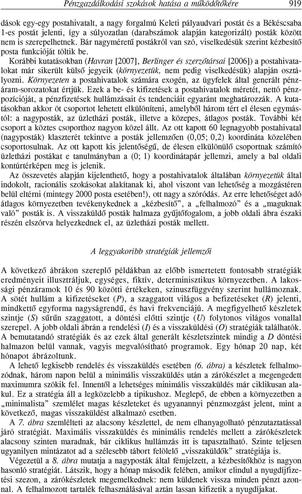 Korább kutatásokban (Havran [2007], Berlnger és szerzõtársa [2006]) a postahvatalokat már skerült külsõ jegyek (környezetük, nem pedg vselkedésük) alapján osztályozn.