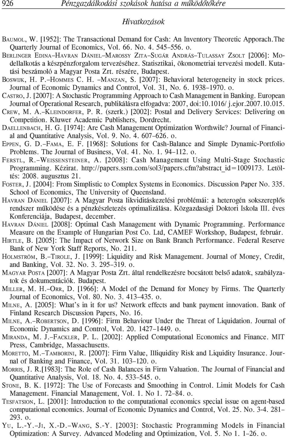 Kutatás beszámoló a Magyar Posta Zrt. részére, Budapest. BOSWIJK, H. P. HOMMES C. H. MANZAN, S. [2007]: Behavoral heterogenety n stock prces. Journal of Economc Dynamcs and Control, Vol. 31, No. 6.