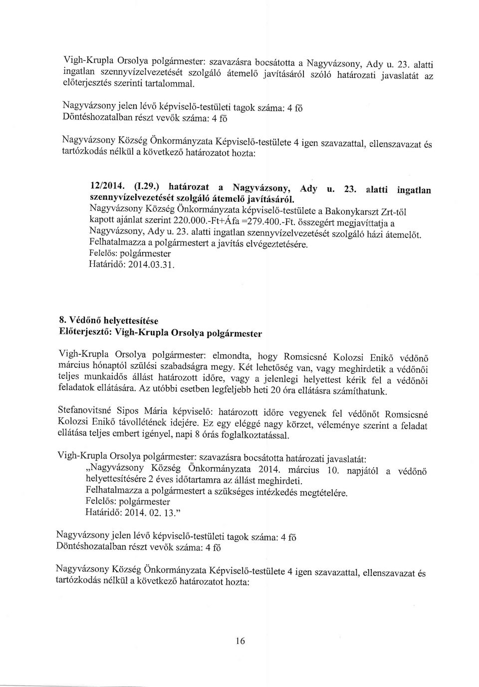 o Nagyvdzsony Kcizsdg OnkormiinyzataKepviselo-testtilete 4 igel szavazattal, ellenszavazat 6s taftozkodfls ndlkiil a kcivetkez o hatfirozatothozta: 1212014. (r.29.) hatilrozat a Nagyvfizsony, Ady u.