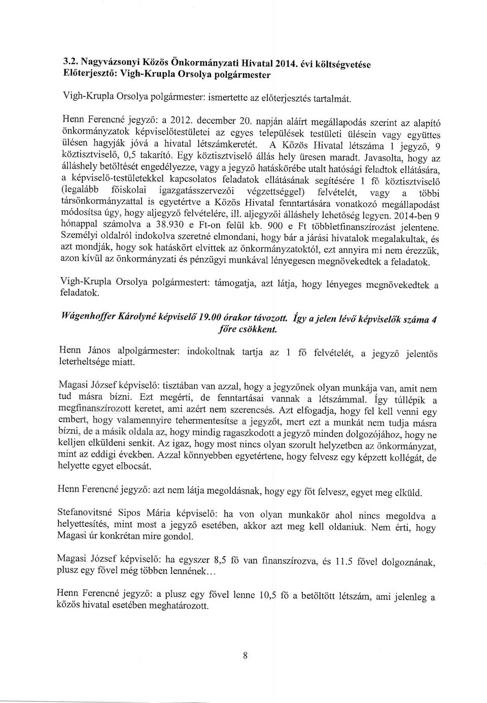 napjan alilirt megdllapod6s szerint az alapito onkorm6nyzatok kdpvisel6testtiletei az egyes teleprildsek testiileti tildsein vagy egytittes til6sen hagyjdk jovh a hivatal l6tsz6mkeret6t.