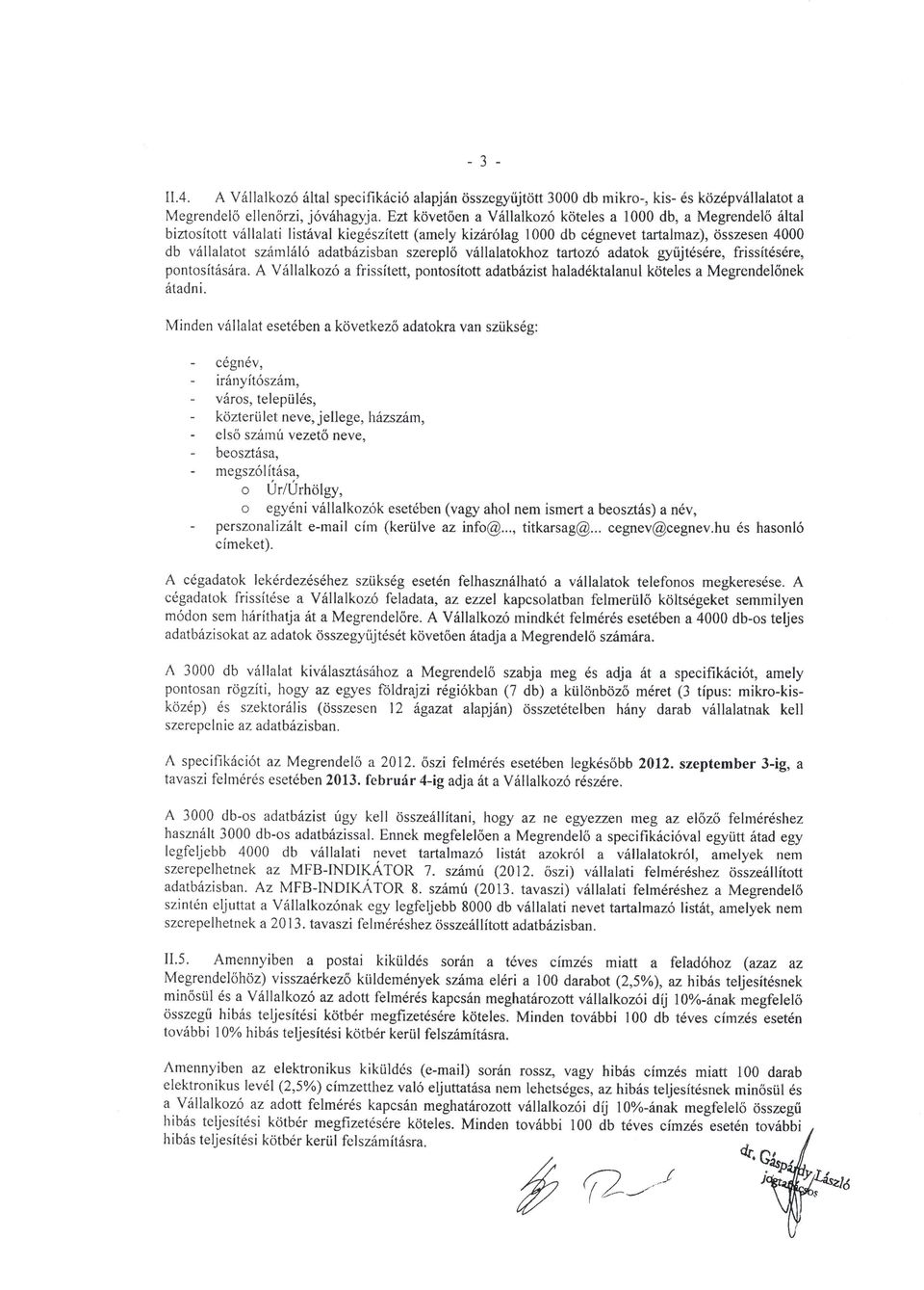 adatb6zisban szerepl6 vrillalatokhoz tartoz6 adatok gyrijtdsdre, frissit6s6re, pontosit6sira. A V6llalkoz6 a frissitett, pontositott adatb6zist haladdktalanul koteles a Megrendel6nek 6tadni.