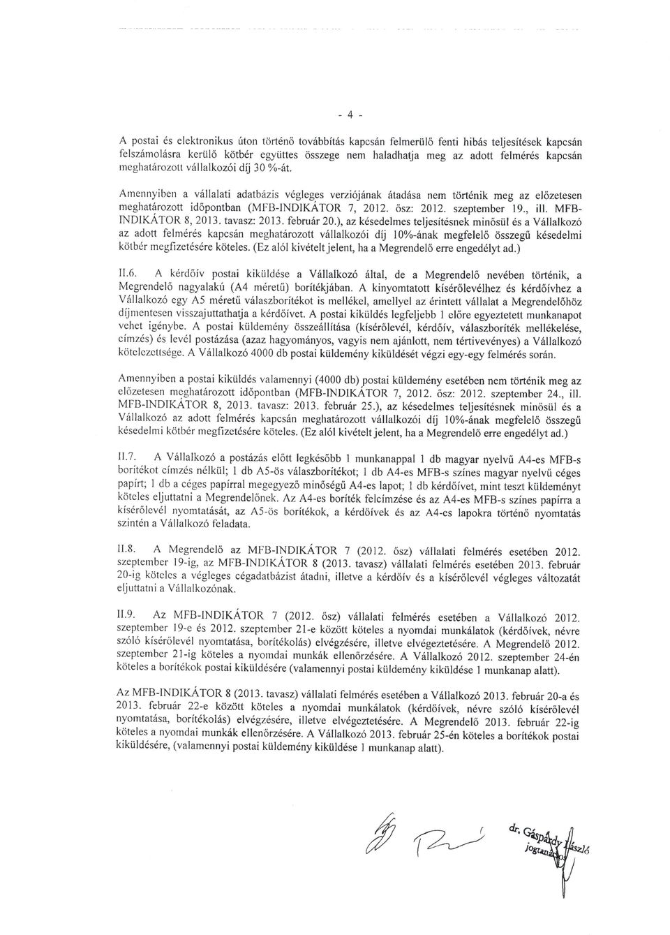 Arnennyiben a v6llalati adatbdzis vigleges veni6j6nak ritaddsa nem tcirt6nik me1 az el6zetesen meghatdrozott idopontban (MI'B-INDIKATOR'7,2012. osz 2012. szeptember 19., ill. MFB- INDIKATOR 8,2013.